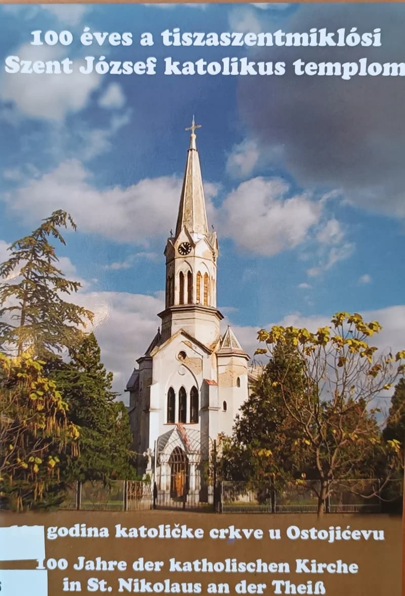 100 éves a tiszaszentmiklósi Szent József katolikus templom / 100 godina katoličke crkve u Ostojićevu / 100 Jahre der katholischen Kirche in St. Nikolaus an der Theiß 